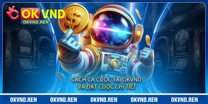 Cách Cá Cược Tại OKVND Và Đặt Cược Chi Tiết
