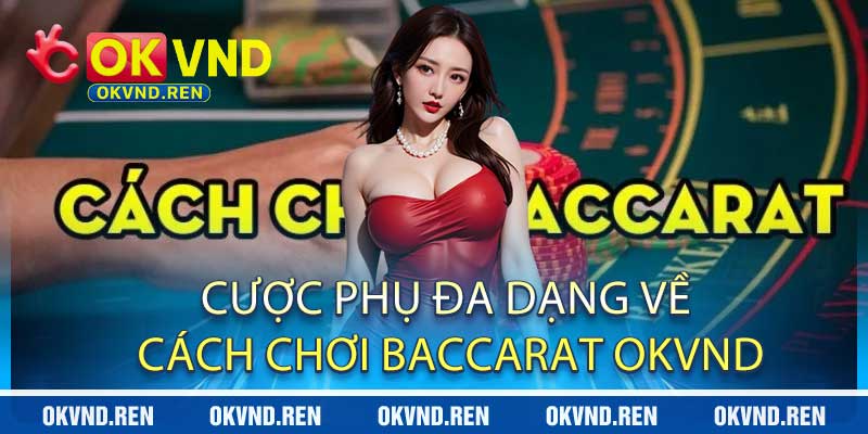 Cược Phụ Đa Dạng Về Cách Chơi Baccarat OKVND